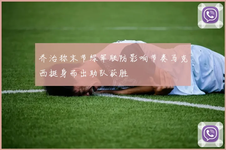 乔治称末节绿军联防影响节奏马克西挺身而出助队获胜