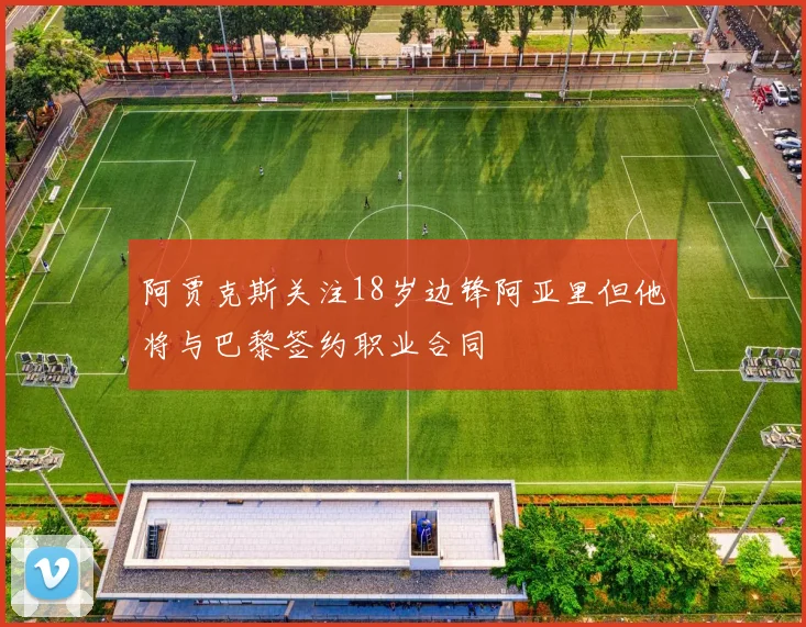 阿贾克斯关注18岁边锋阿亚里但他将与巴黎签约职业合同